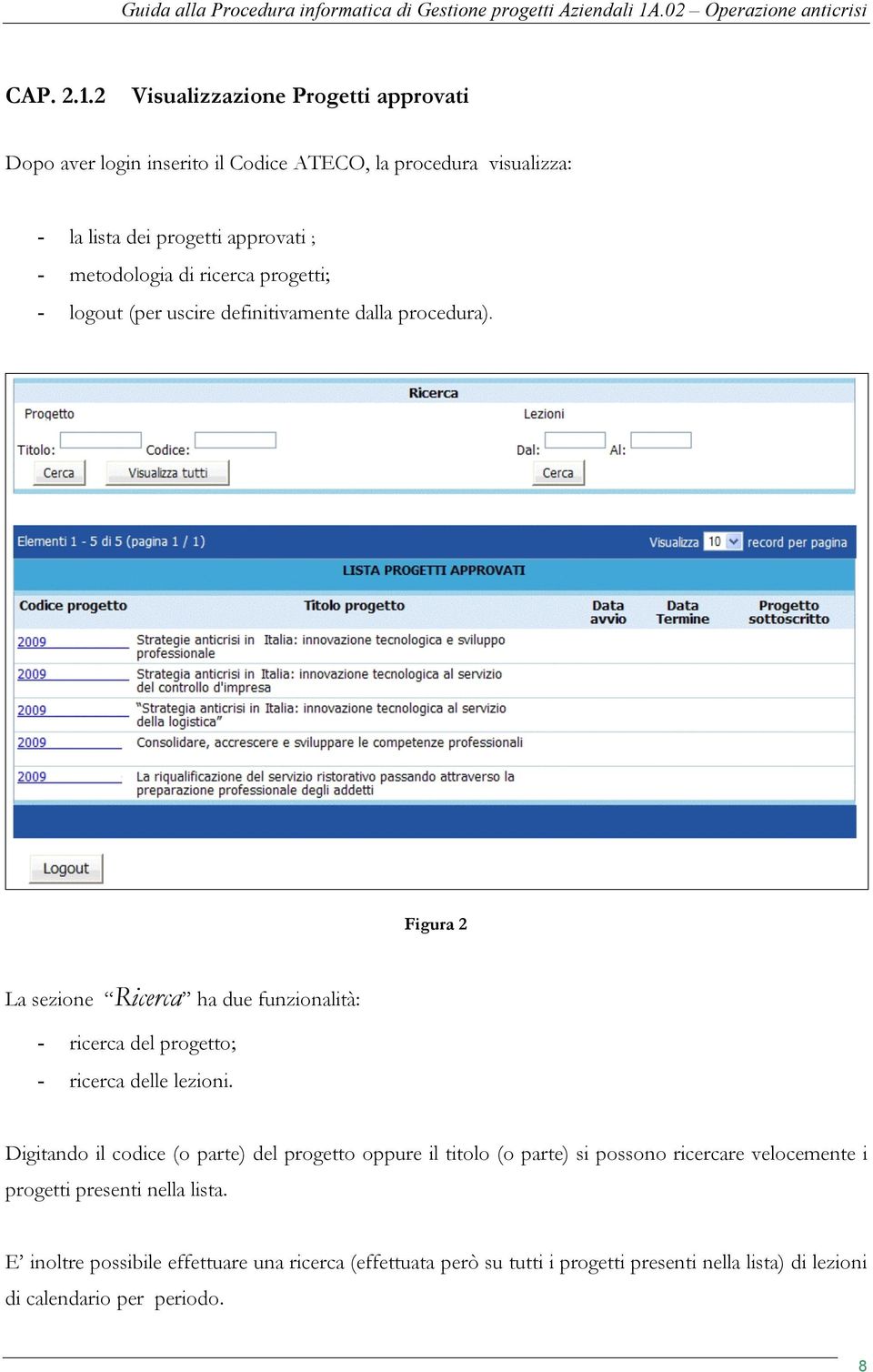 di ricerca progetti; - logout (per uscire definitivamente dalla procedura).