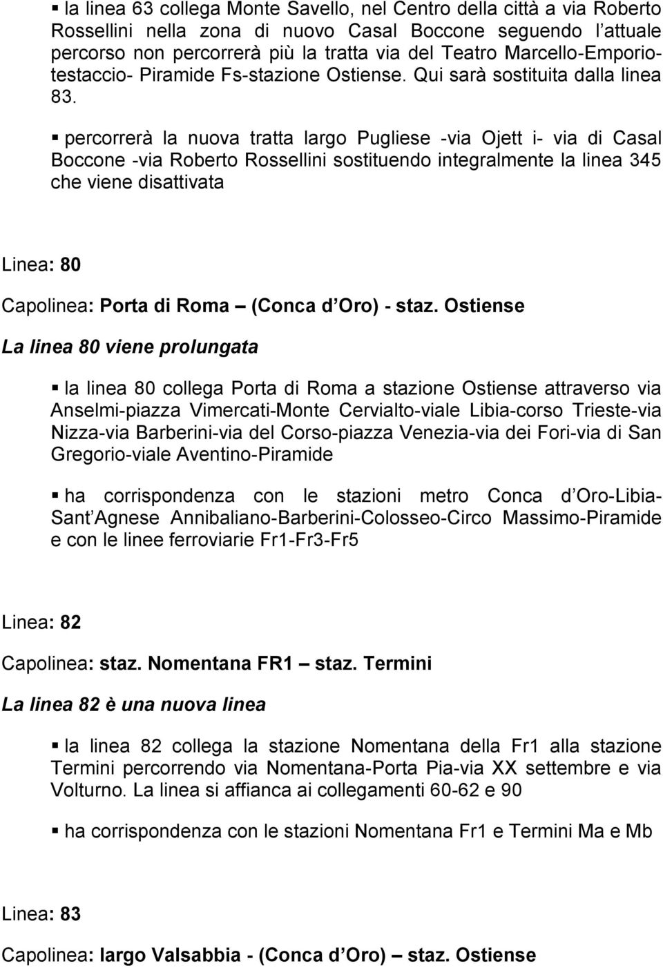 percorrerà la nuova tratta largo Pugliese -via Ojett i- via di Casal Boccone -via Roberto Rossellini sostituendo integralmente la linea 345 che viene disattivata Linea: 80 Capolinea: Porta di Roma