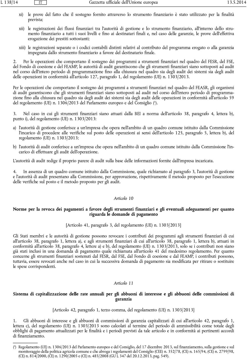 gestione e lo strumento finanziario, all'interno dello strumento finanziario a tutti i suoi livelli e fino ai destinatari finali e, nel caso delle garanzie, le prove dell'effettiva erogazione dei