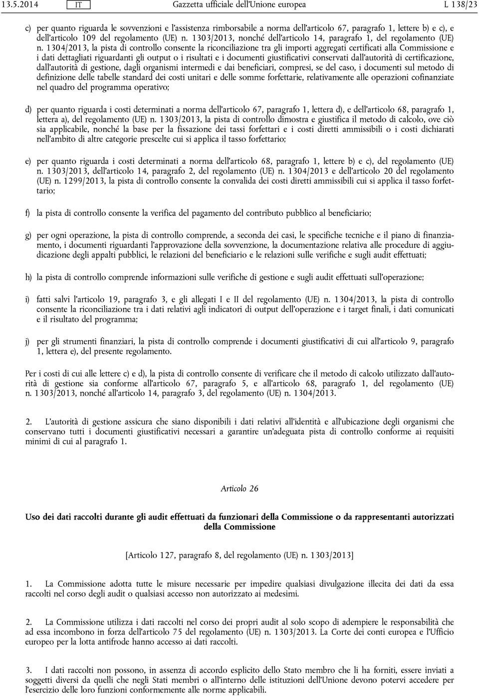 1304/2013, la pista di controllo consente la riconciliazione tra gli importi aggregati certificati alla Commissione e i dati dettagliati riguardanti gli output o i risultati e i documenti