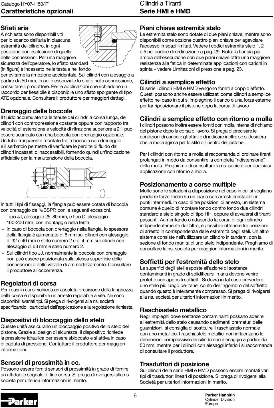 Sui cilindri con alesaggio a partire da mm, in cui è essenziale lo sfiato nella connessione, consultare il produttore.