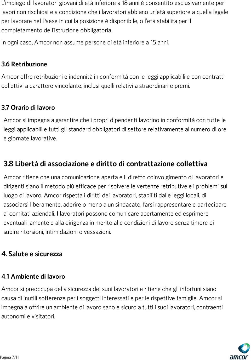 6 Retribuzione Amcor offre retribuzioni e indennità in conformità con le leggi applicabili e con contratti collettivi a carattere vincolante, inclusi quelli relativi a straordinari e premi. 3.