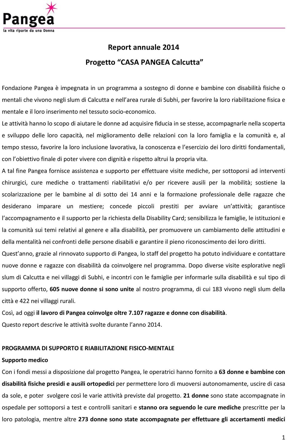 Le attività hanno lo scopo di aiutare le donne ad acquisire fiducia in se stesse, accompagnarle nella scoperta e sviluppo delle loro capacità, nel miglioramento delle relazioni con la loro famiglia e