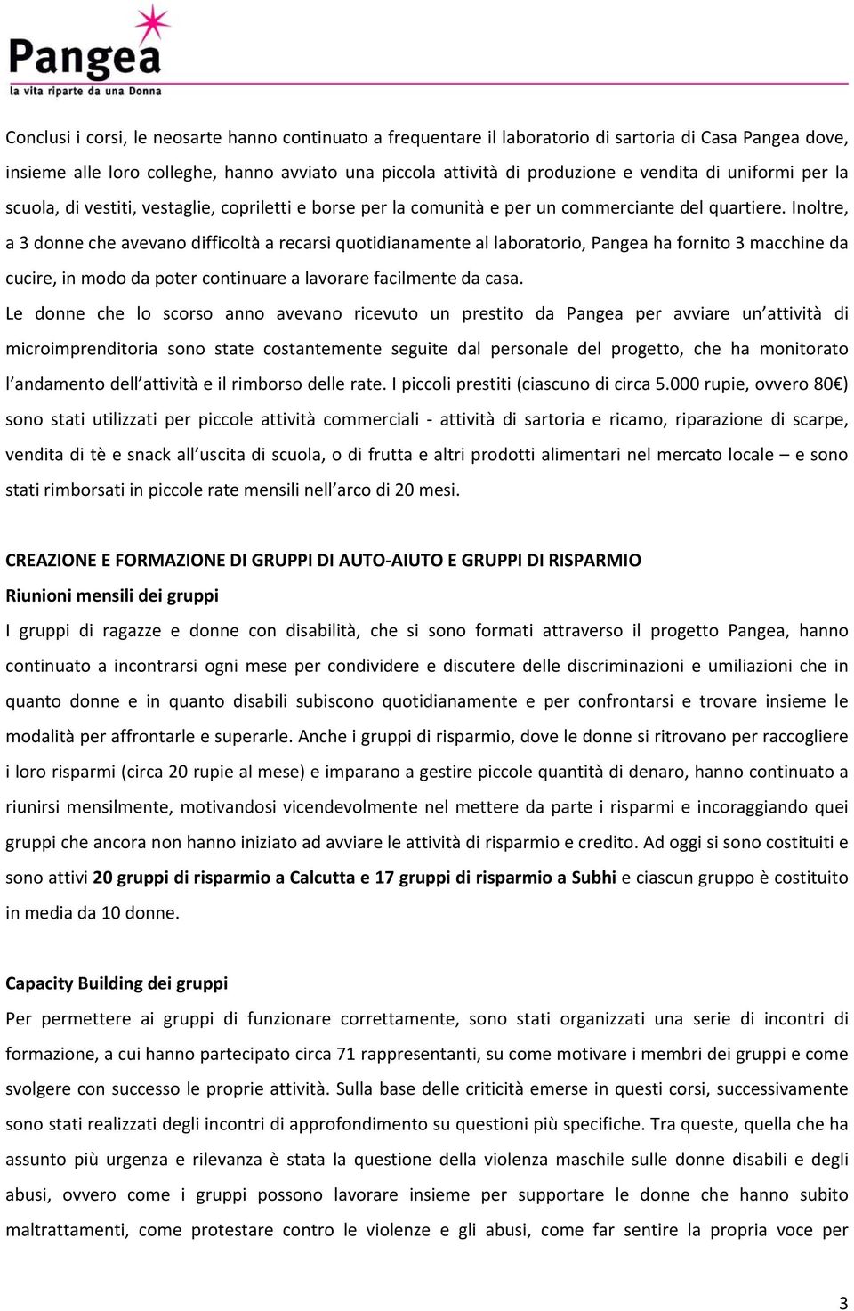 Inoltre, a 3 donne che avevano difficoltà a recarsi quotidianamente al laboratorio, Pangea ha fornito 3 macchine da cucire, in modo da poter continuare a lavorare facilmente da casa.