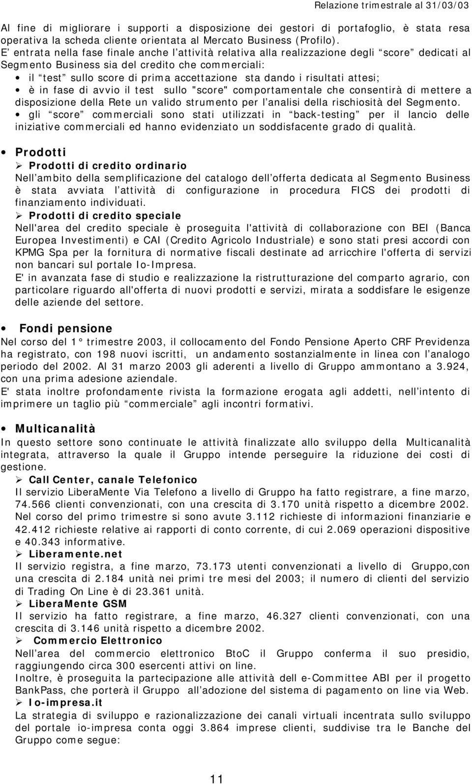 i risultati attesi; è in fase di avvio il test sullo "score" comportamentale che consentirà di mettere a disposizione della Rete un valido strumento per l analisi della rischiosità del Segmento.