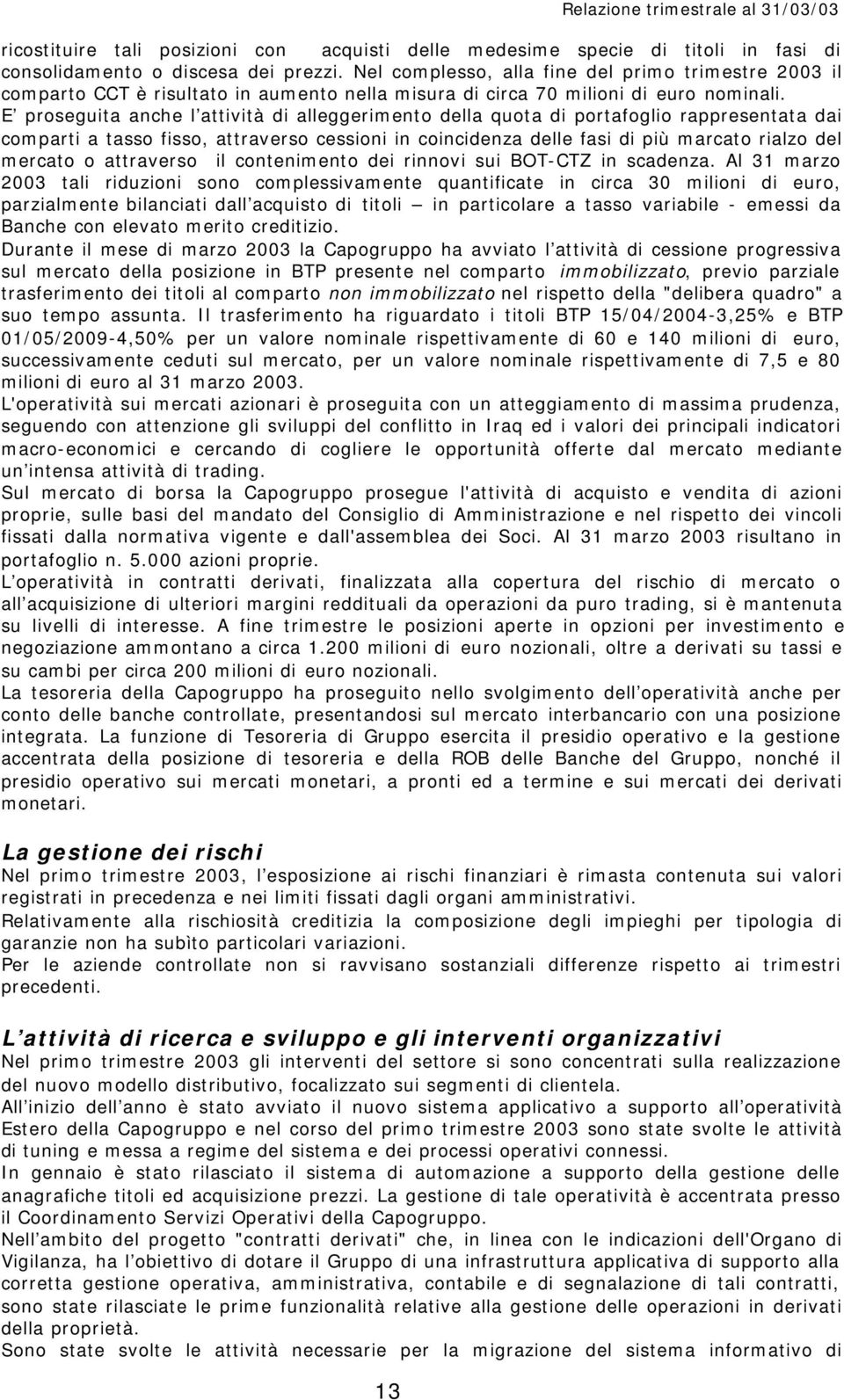 E proseguita anche l attività di alleggerimento della quota di portafoglio rappresentata dai comparti a tasso fisso, attraverso cessioni in coincidenza delle fasi di più marcato rialzo del mercato o