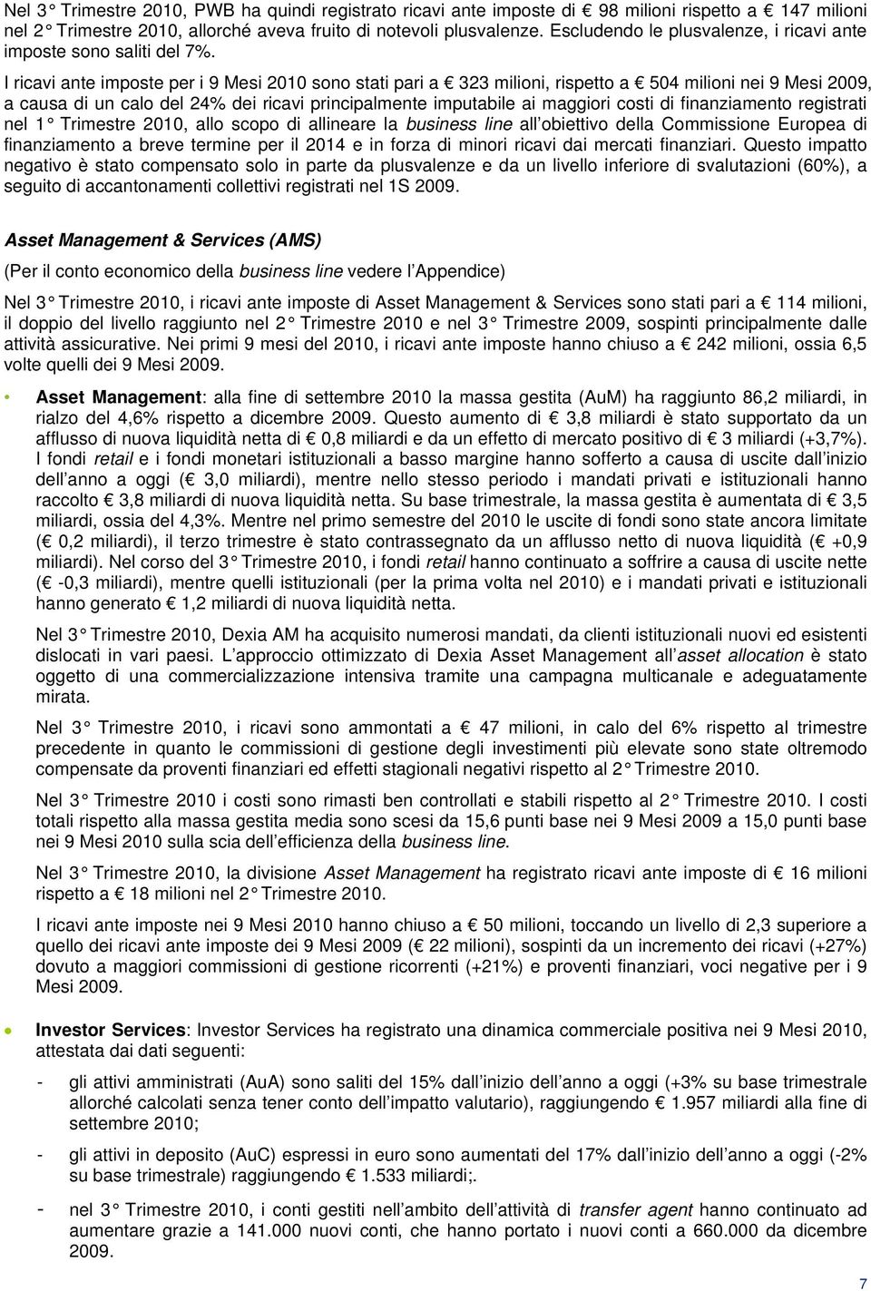 I ricavi ante imposte per i 9 Mesi 2010 sono stati pari a 323 milioni, rispetto a 504 milioni nei 9 Mesi 2009, a causa di un calo del 24% dei ricavi principalmente imputabile ai maggiori costi di