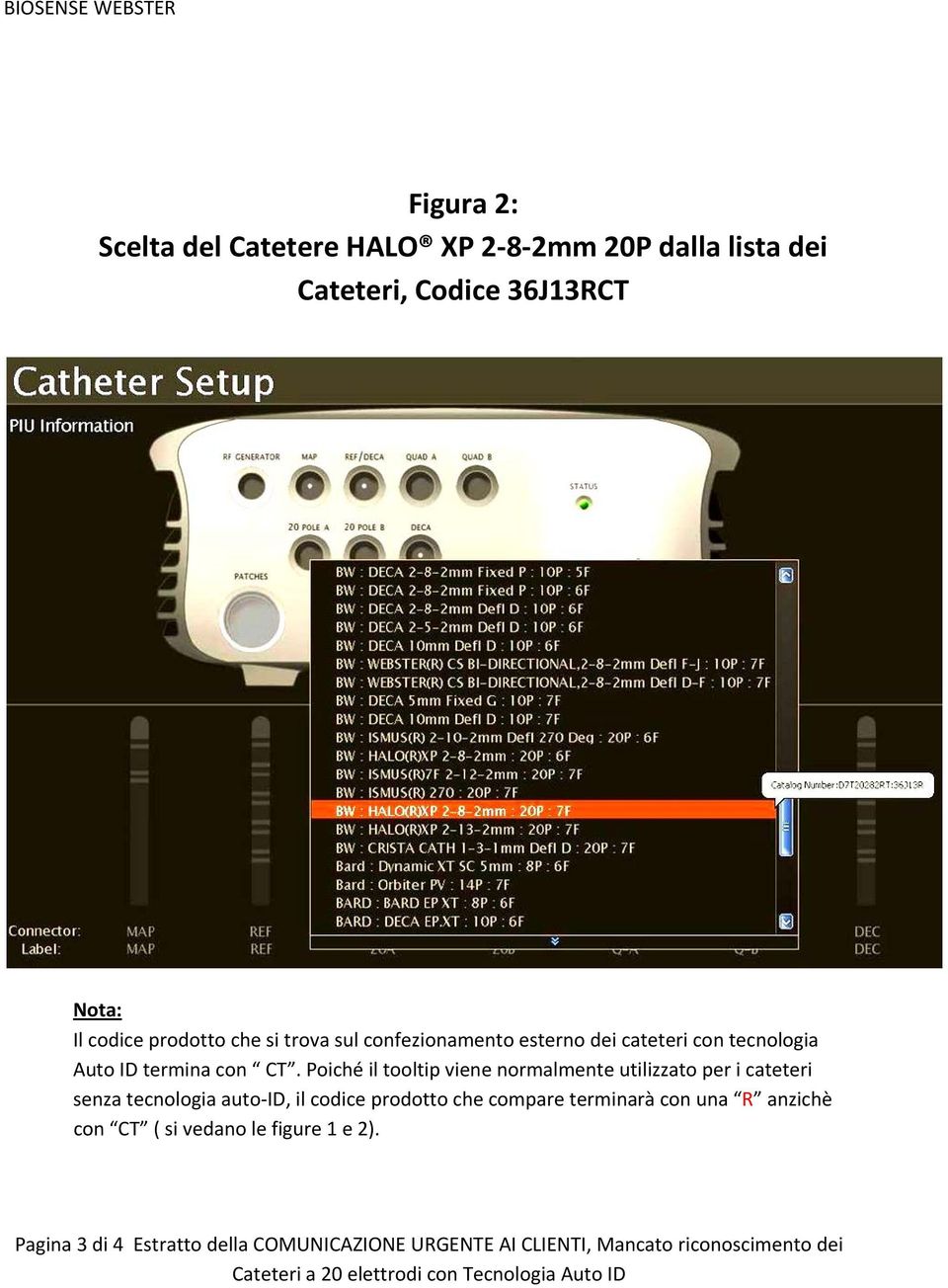 Poiché il tooltip viene normalmente utilizzato per i cateteri senza tecnologia auto ID, il codice prodotto che compare