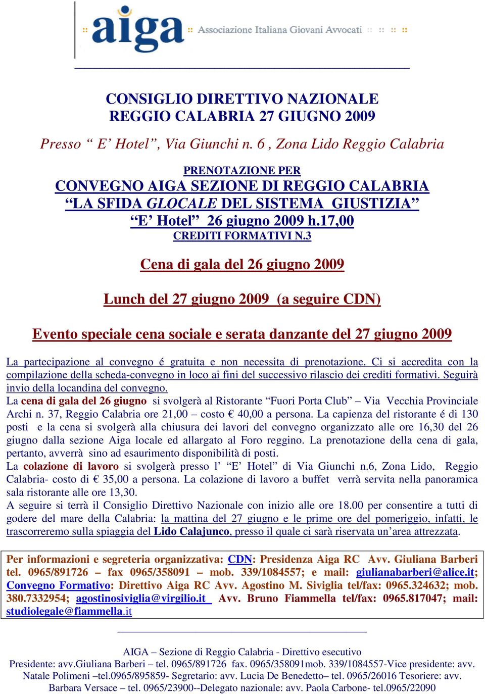 3 Cena di gala del 26 giugno 2009 Lunch del 27 giugno 2009 (a seguire CDN) Evento speciale cena sociale e serata danzante del 27 giugno 2009 La partecipazione al convegno é gratuita e non necessita