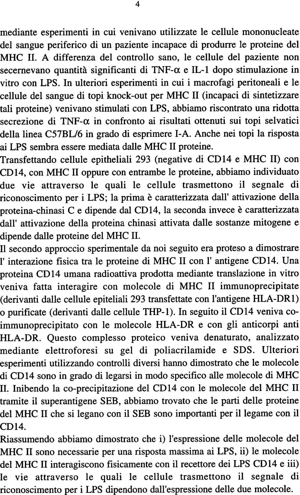 In ulteriori esperimenti in cui i macrofagi peritoneali e le cellule del sangue di topi knock-out per MHC II (incapaci di sintetizzare tali proteine) venivano stimulati con LPS, abbiamo riscontrato