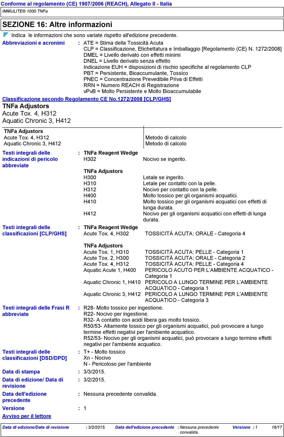 1272/2008] DMEL = Livello derivato con effetti minimi DNEL = Livello derivato senza effetto Indicazione EUH = disposizioni di rischio specifiche al regolamento CLP PBT = Persistente, Bioaccumulante,