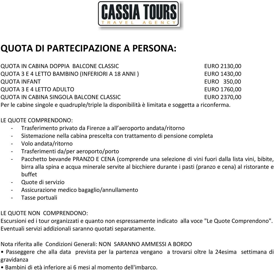 LE QUOTE COMPRENDONO: Trasferimento privato da Firenze a all aeroporto andata/ritorno Sistemazione nella cabina prescelta con trattamento di pensione completa Volo andata/ritorno Trasferimenti da/per