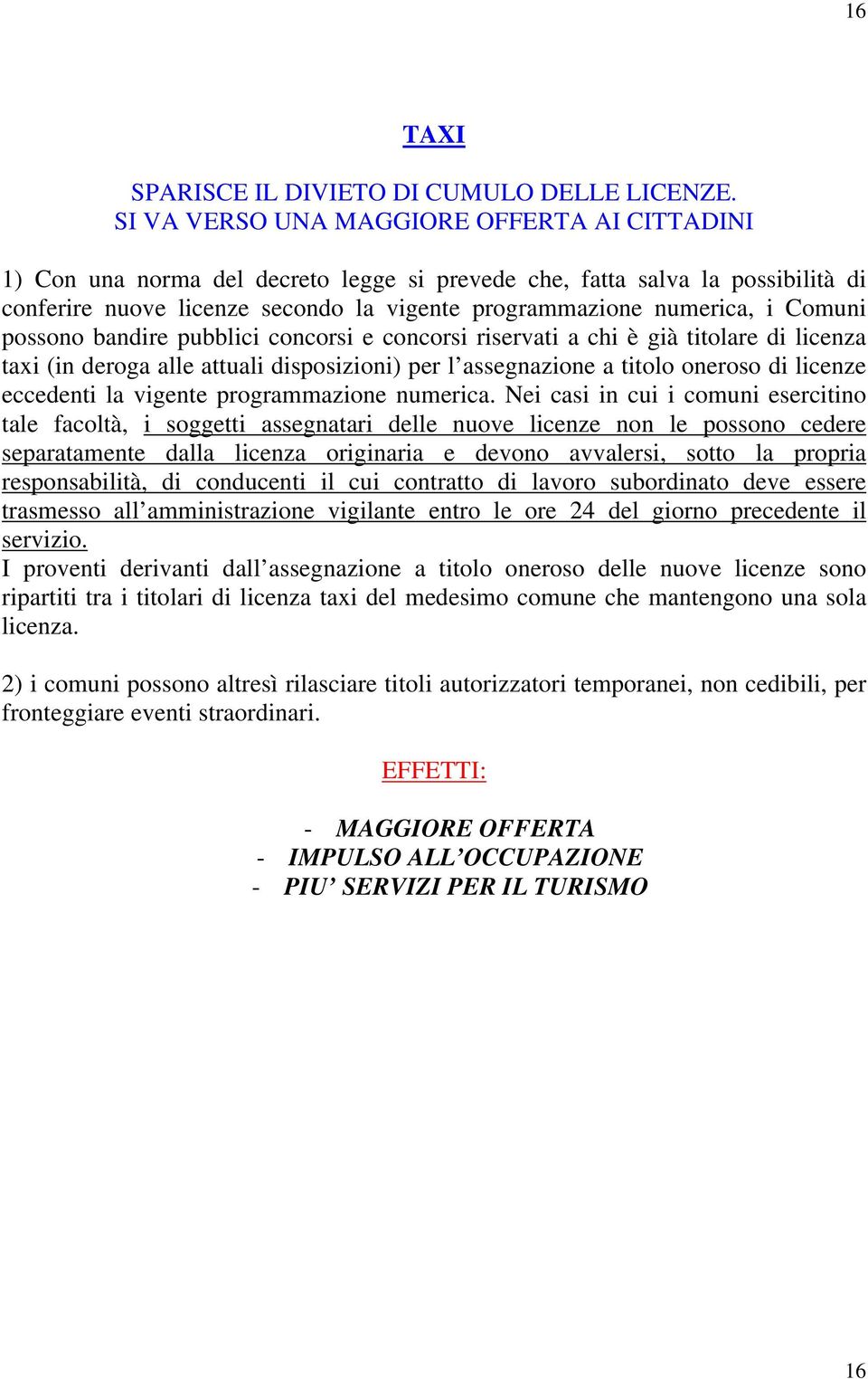 Comuni possono bandire pubblici concorsi e concorsi riservati a chi è già titolare di licenza taxi (in deroga alle attuali disposizioni) per l assegnazione a titolo oneroso di licenze eccedenti la