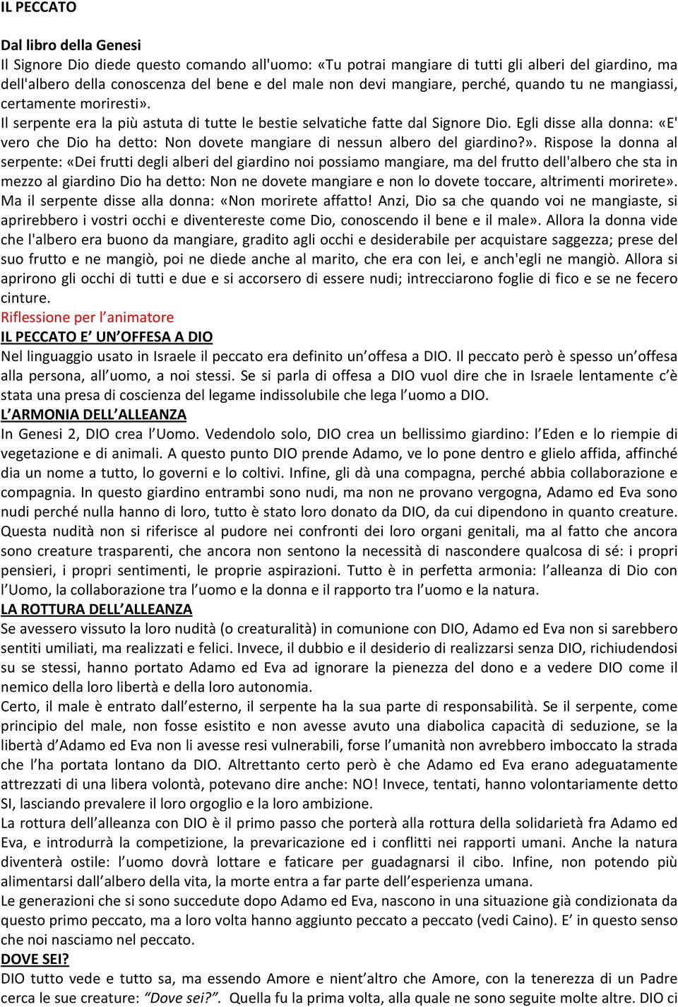 Egli disse alla donna: «E' vero che Dio ha detto: Non dovete mangiare di nessun albero del giardino?».