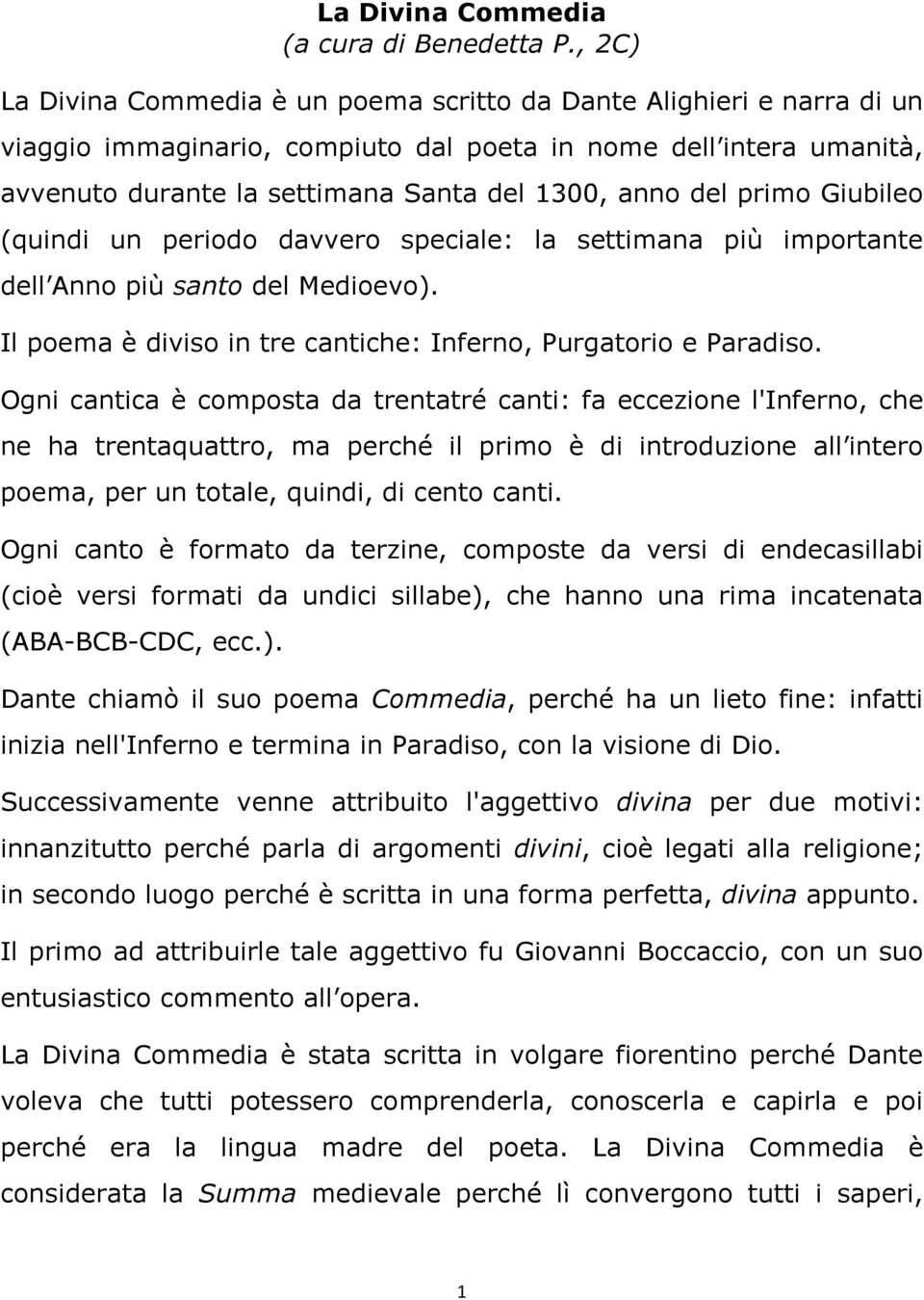 del primo Giubileo (quindi un periodo davvero speciale: la settimana più importante dell Anno più santo del Medioevo). Il poema è diviso in tre cantiche: Inferno, Purgatorio e Paradiso.