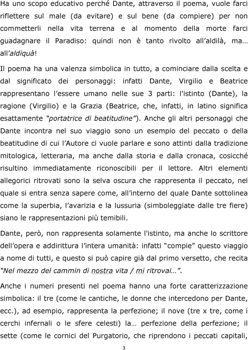 Il poema ha una valenza simbolica in tutto, a cominciare dalla scelta e dal significato dei personaggi: infatti Dante, Virgilio e Beatrice rappresentano l essere umano nelle sue 3 parti: l'istinto