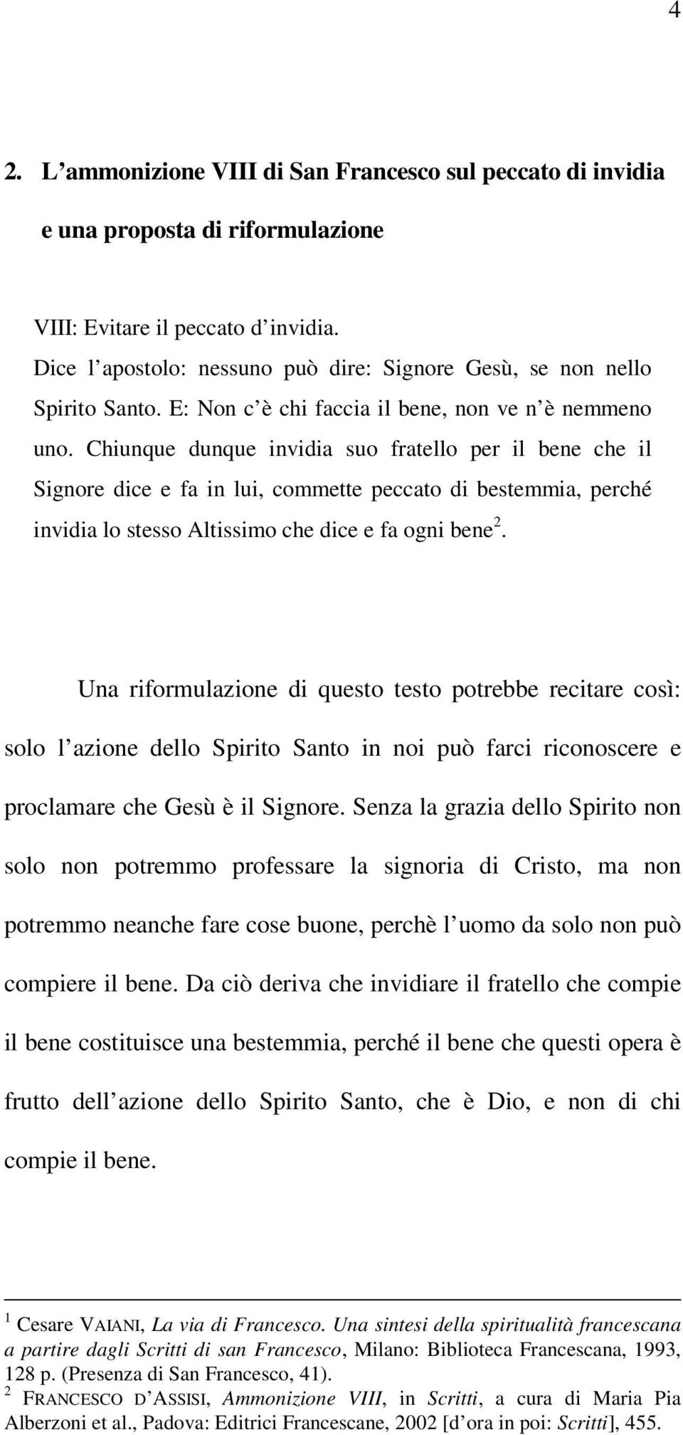 Chiunque dunque invidia suo fratello per il bene che il Signore dice e fa in lui, commette peccato di bestemmia, perché invidia lo stesso Altissimo che dice e fa ogni bene 2.