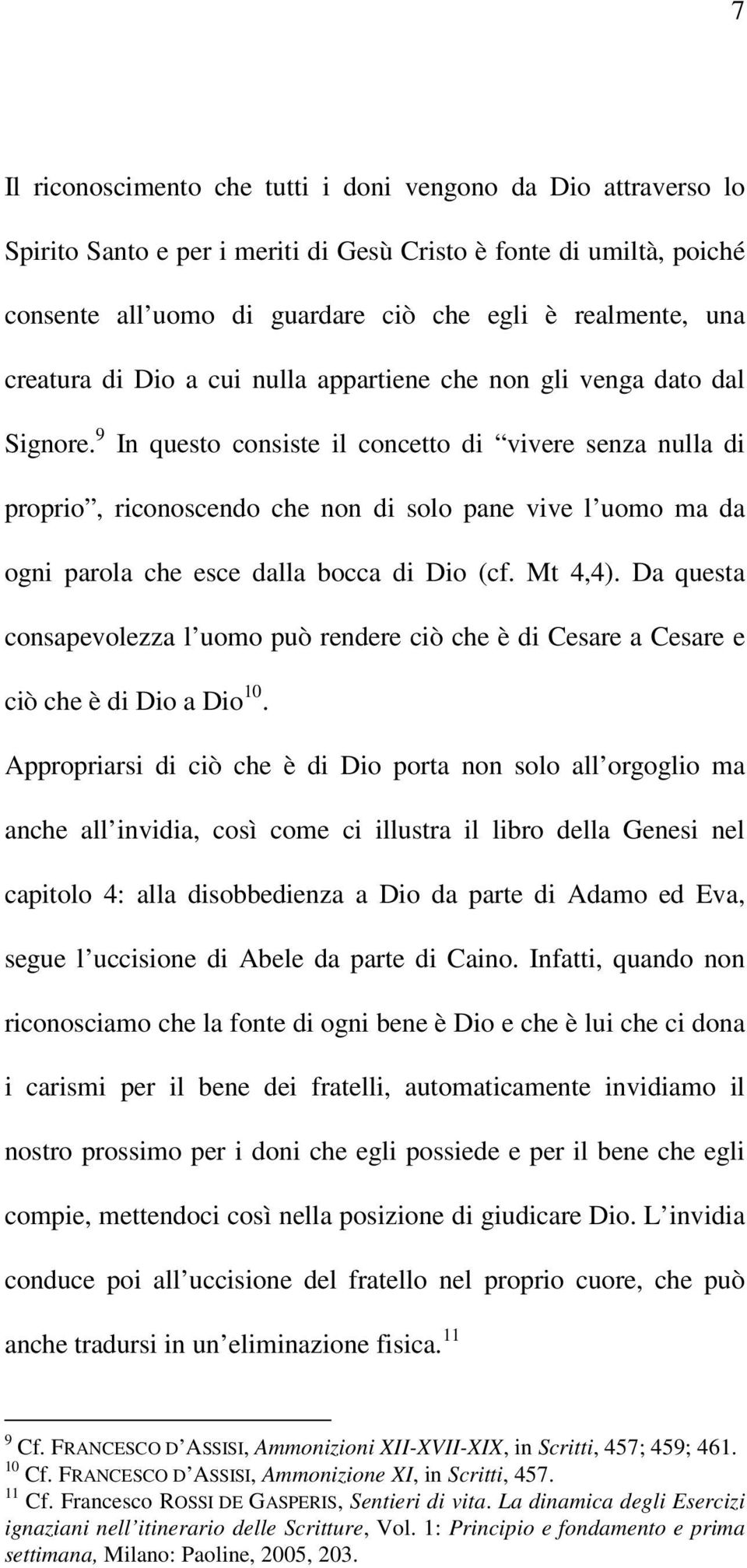 9 In questo consiste il concetto di vivere senza nulla di proprio, riconoscendo che non di solo pane vive l uomo ma da ogni parola che esce dalla bocca di Dio (cf. Mt 4,4).