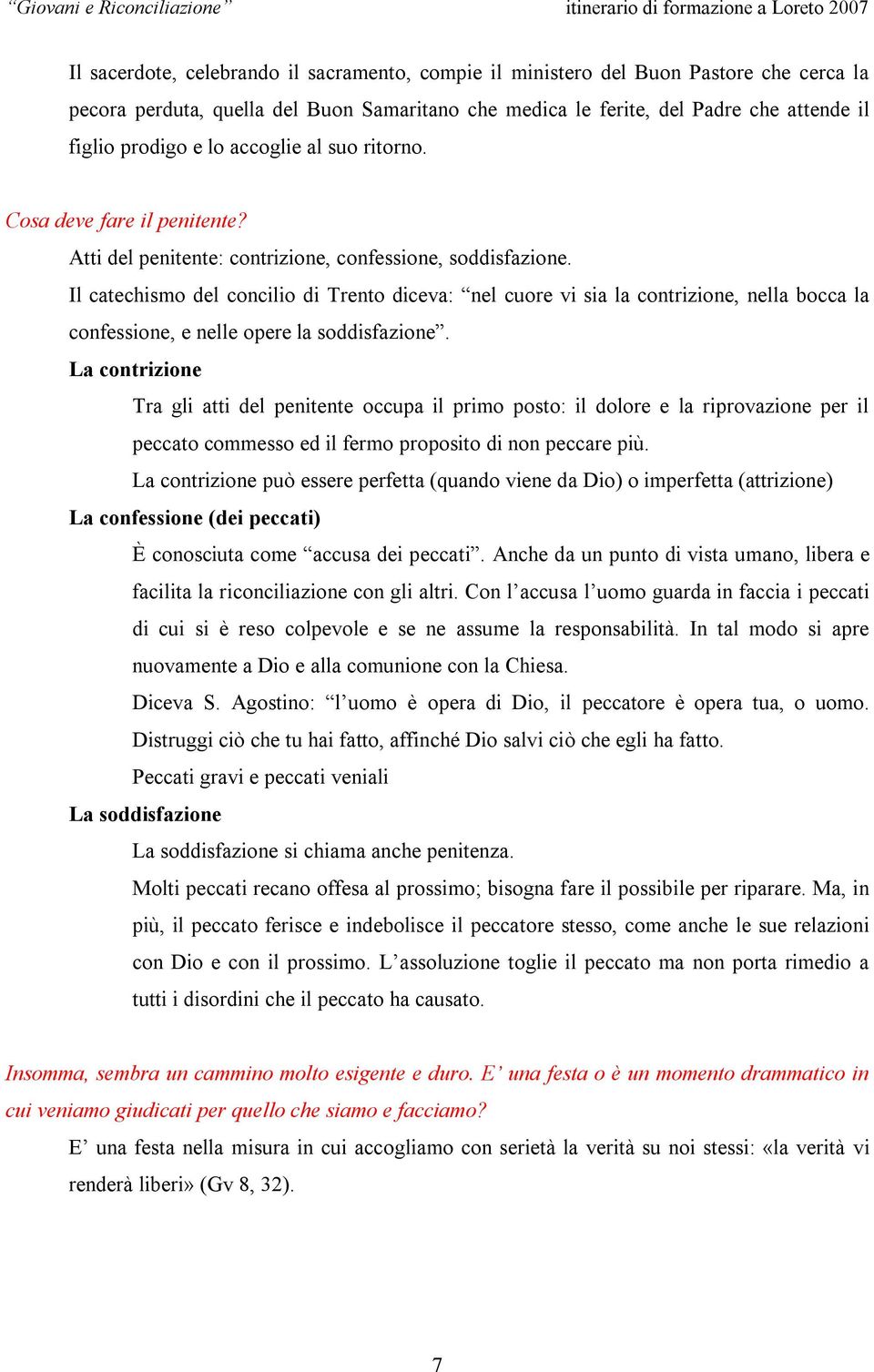 Il catechismo del concilio di Trento diceva: nel cuore vi sia la contrizione, nella bocca la confessione, e nelle opere la soddisfazione.