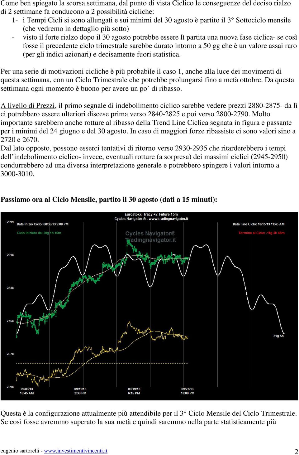 il precedente ciclo trimestrale sarebbe durato intorno a 50 gg che è un valore assai raro (per gli indici azionari) e decisamente fuori statistica.