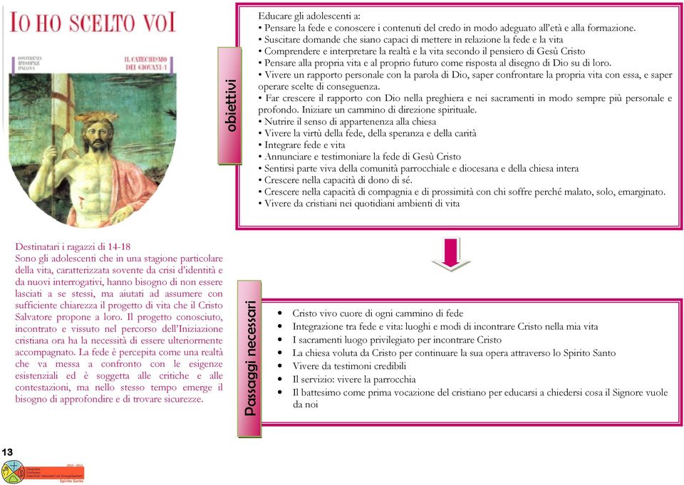 futuro come risposta al disegno di Dio su di loro. Vivere un rapporto personale con la parola di Dio, saper confrontare la propria vita con essa, e saper operare scelte di conseguenza.