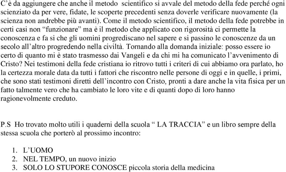 Come il metodo scientifico, il metodo della fede potrebbe in certi casi non funzionare ma è il metodo che applicato con rigorosità ci permette la conoscenza e fa si che gli uomini progrediscano nel