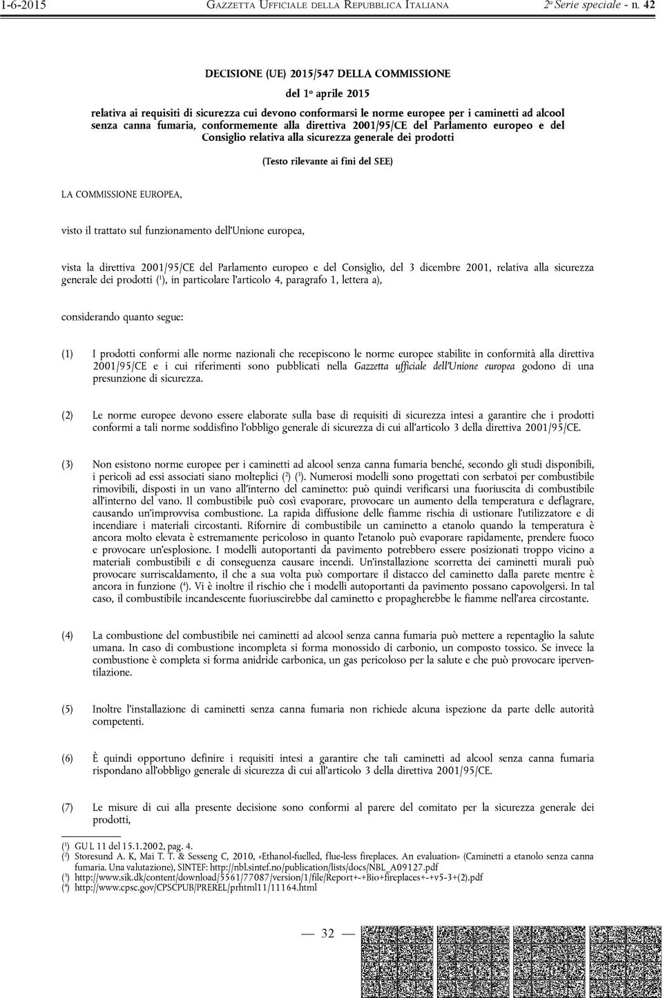 funzionamento dell'unione europea, vista la direttiva 2001/95/CE del Parlamento europeo e del Consiglio, del 3 dicembre 2001, relativa alla sicurezza generale dei prodotti ( 1 ), in particolare