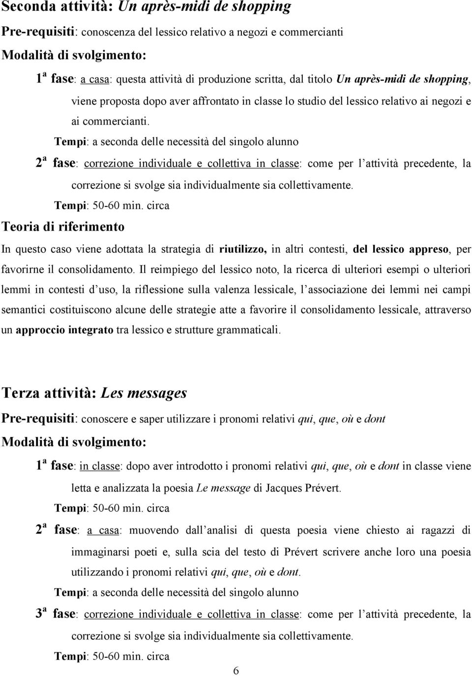 Tempi: a seconda delle necessità del singolo alunno 2 a fase: correzione individuale e collettiva in classe: come per l attività precedente, la correzione si svolge sia individualmente sia