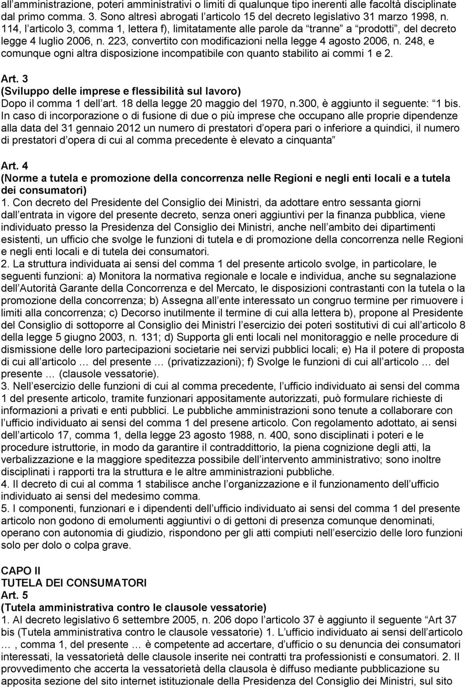 114, l articolo 3, comma 1, lettera f), limitatamente alle parole da tranne a prodotti, del decreto legge 4 luglio 2006, n. 223, convertito con modificazioni nella legge 4 agosto 2006, n.