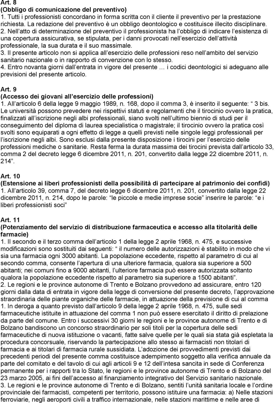 Nell atto di determinazione del preventivo il professionista ha l obbligo di indicare l esistenza di una copertura assicurativa, se stipulata, per i danni provocati nell esercizio dell attività