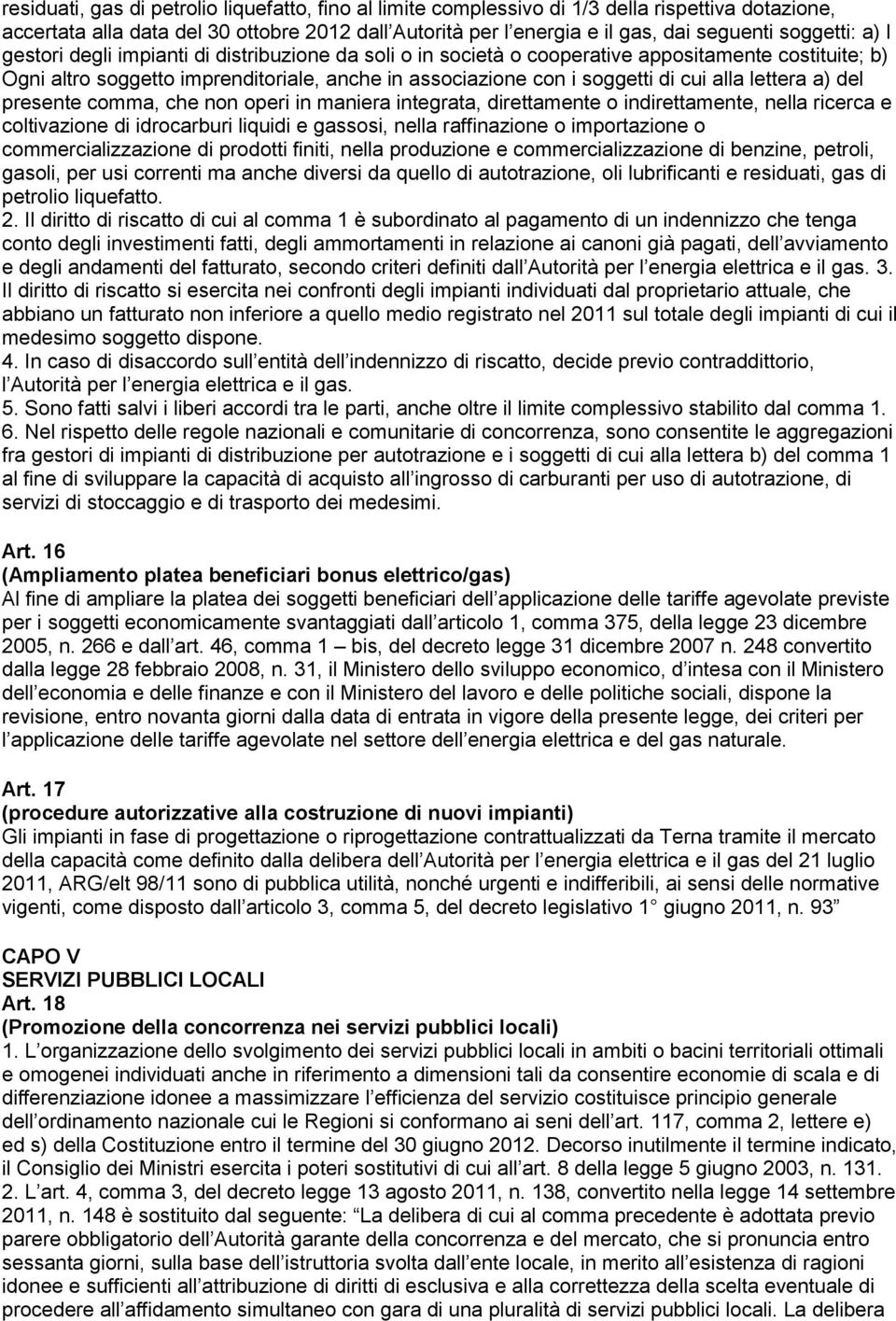 alla lettera a) del presente comma, che non operi in maniera integrata, direttamente o indirettamente, nella ricerca e coltivazione di idrocarburi liquidi e gassosi, nella raffinazione o importazione