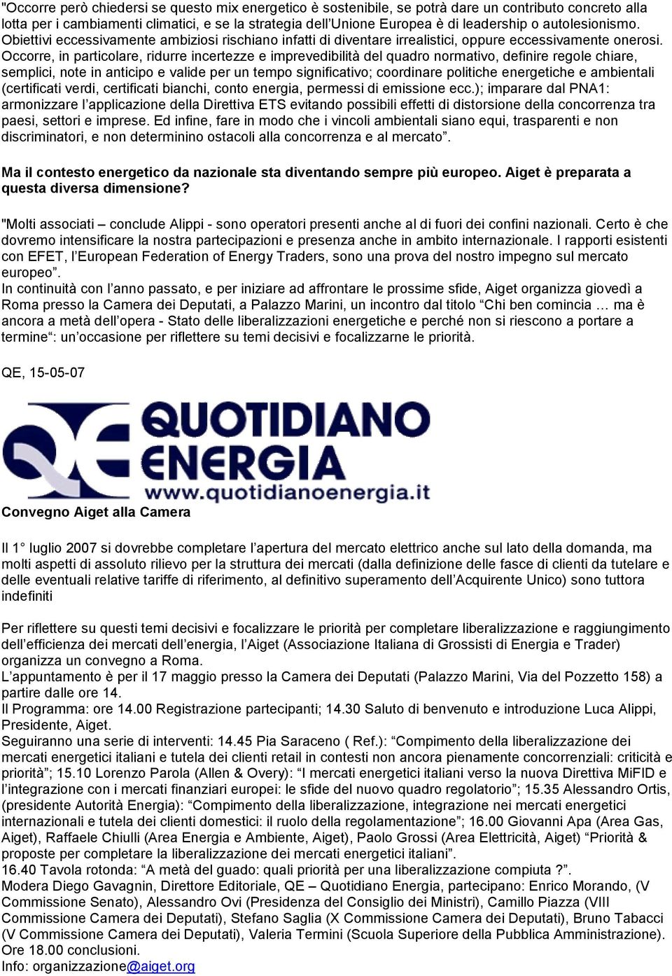 Occorre, in particolare, ridurre incertezze e imprevedibilità del quadro normativo, definire regole chiare, semplici, note in anticipo e valide per un tempo significativo; coordinare politiche