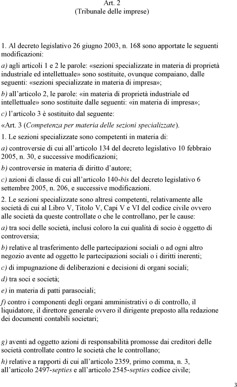 seguenti: «sezioni specializzate in materia di impresa»; b) all articolo 2, le parole: «in materia di proprietà industriale ed intellettuale» sono sostituite dalle seguenti: «in materia di impresa»;