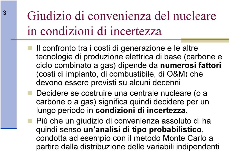 costruire una centrale nucleare (o a carbone o a gas) significa quindi decidere per un lungo periodo in condizioni di incertezza.