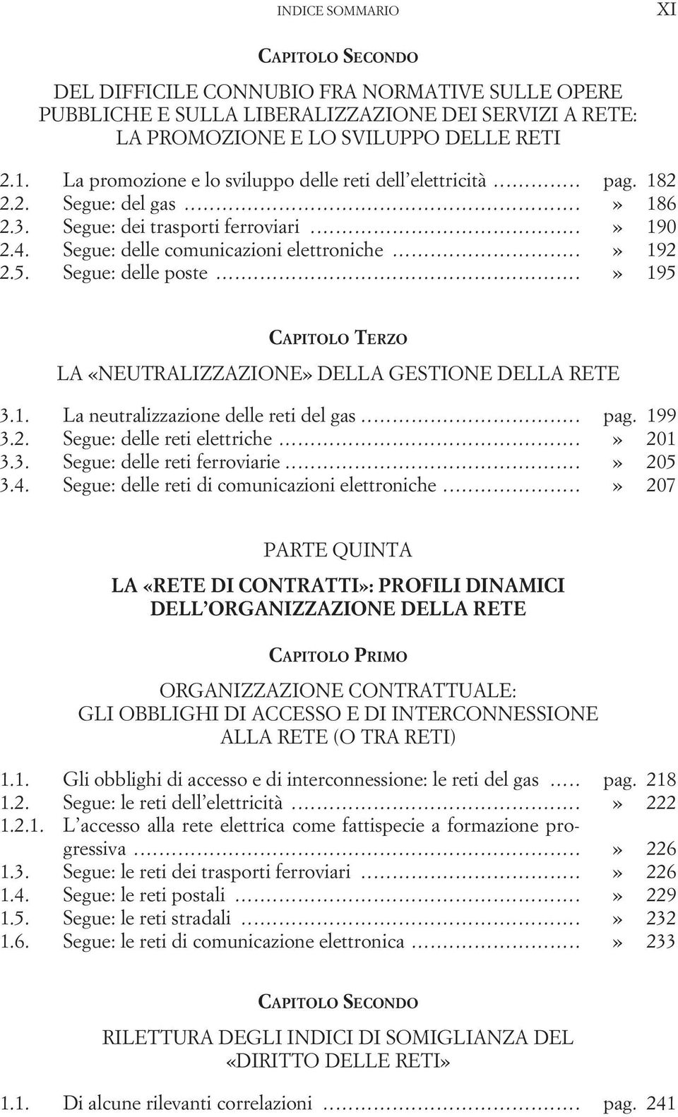 Segue: delle poste...» 195 LA «NEUTRALIZZAZIONE» DELLA GESTIONE DELLA RETE 3.1. La neutralizzazione delle reti del gas... pag. 199 3.2. Segue: delle reti elettriche...» 201 3.3. Segue: delle reti ferroviarie.