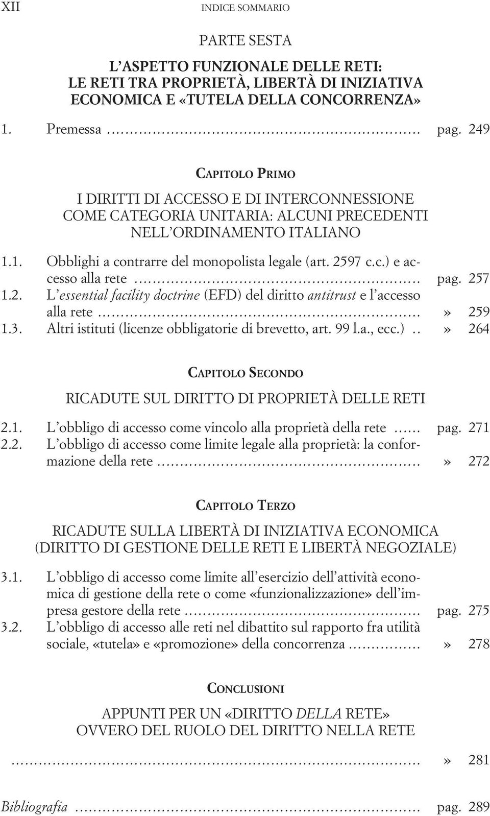 .. pag. 257 1.2. L essential facility doctrine (EFD) del diritto antitrust el accesso alla rete...» 259 1.3. Altri istituti (licenze obbligatorie di brevetto, art. 99 l.a., ecc.)..» 264 RICADUTE SUL DIRITTO DI PROPRIETÀ DELLE RETI 2.