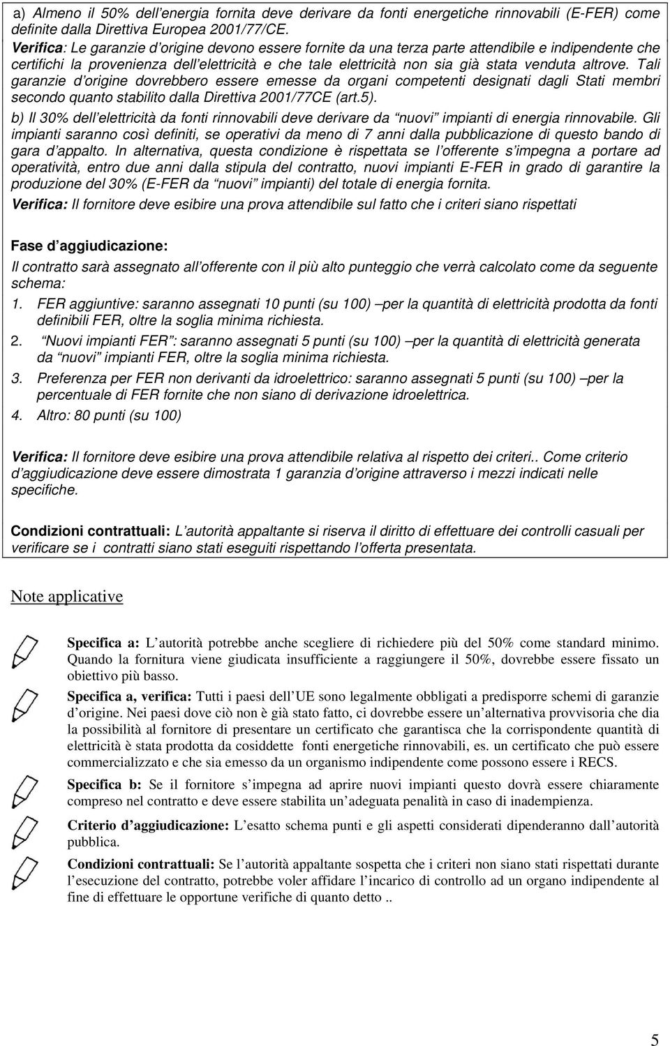 altrove. Tali garanzie d origine dovrebbero essere emesse da organi competenti designati dagli Stati membri secondo quanto stabilito dalla Direttiva 2001/77CE (art.5).