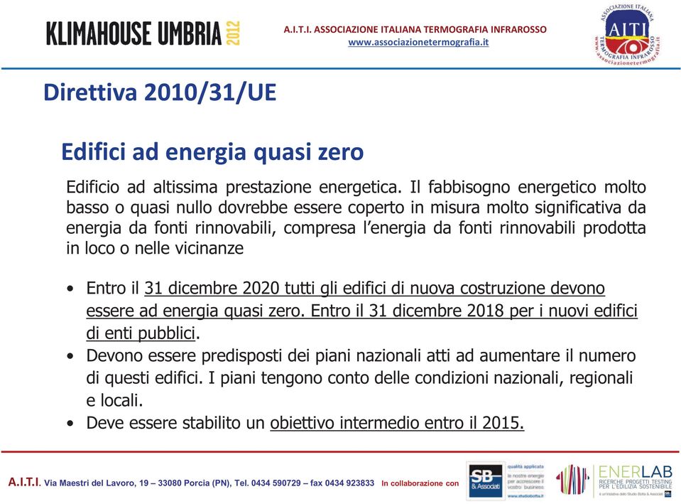 rinnovabili prodotta in loco o nelle vicinanze Entro il 31 dicembre 2020 tutti gli edifici di nuova costruzione devono essere ad energia quasi zero.