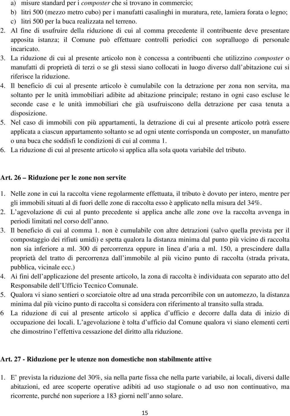 Al fine di usufruire della riduzione di cui al comma precedente il contribuente deve presentare apposita istanza; il Comune può effettuare controlli periodici con sopralluogo di personale incaricato.