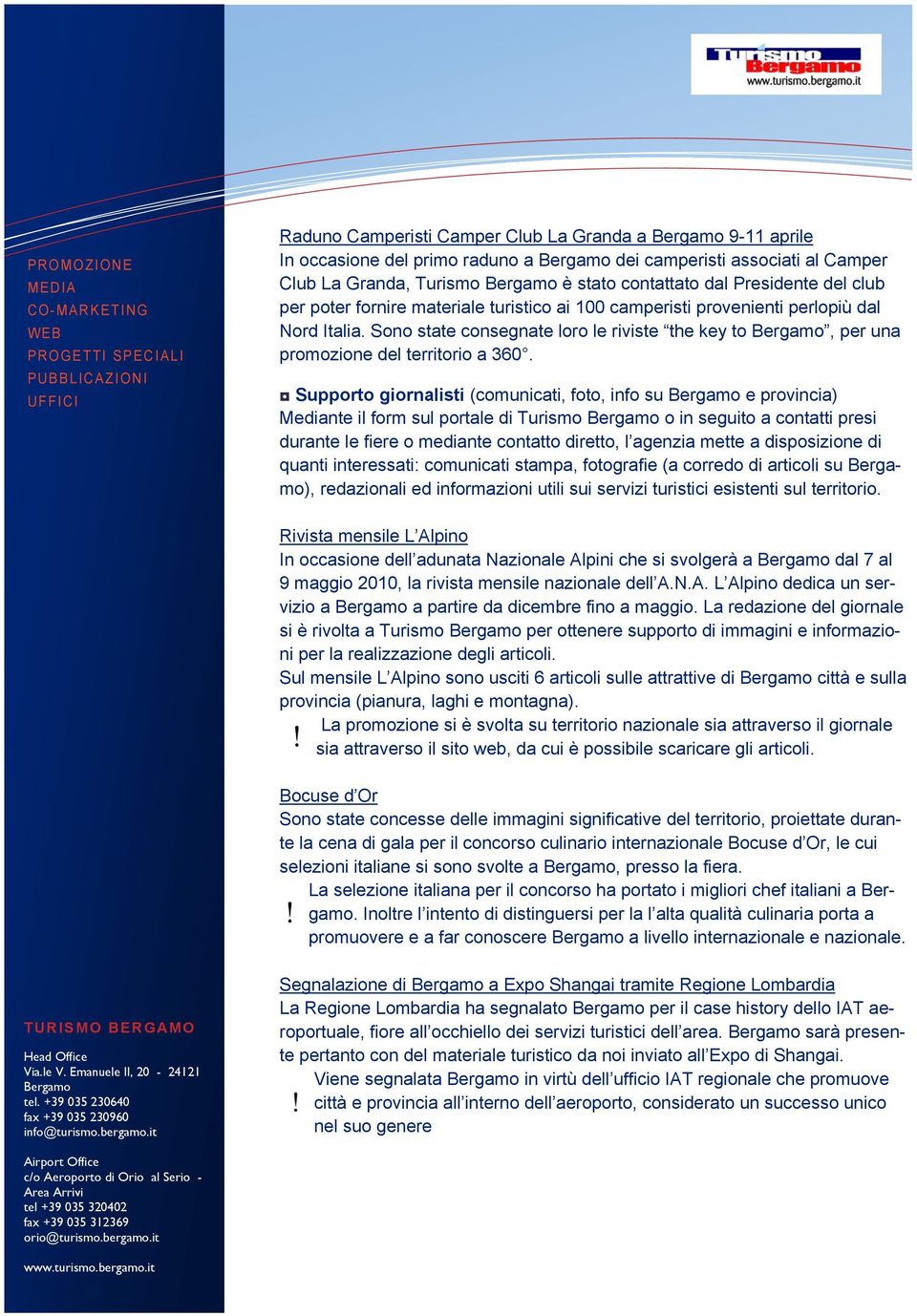 Supporto giornalisti (comunicati, foto, info su e provincia) Mediante il form sul portale di Turismo o in seguito a contatti presi durante le fiere o mediante contatto diretto, l agenzia mette a