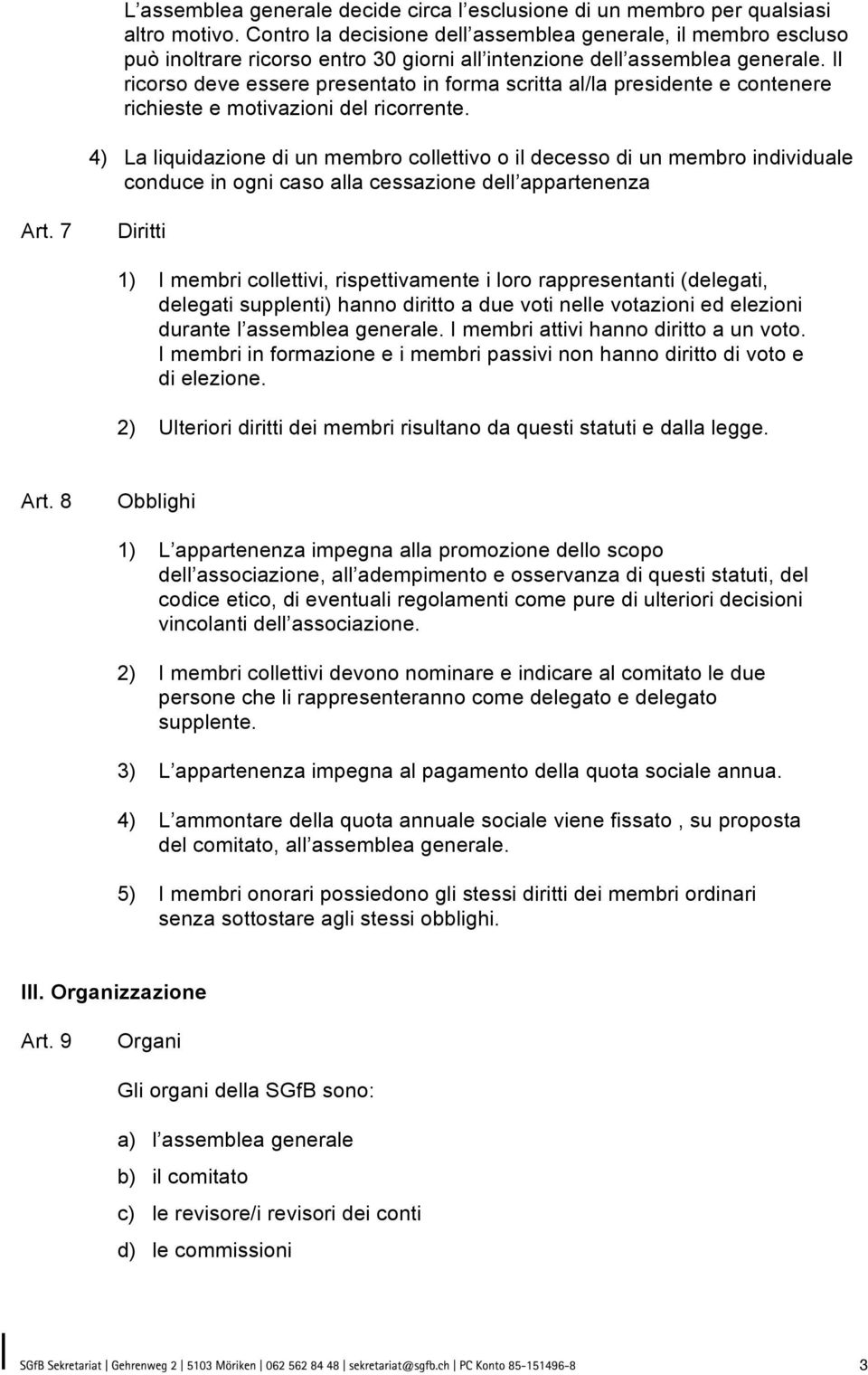 Il ricorso deve essere presentato in forma scritta al/la presidente e contenere richieste e motivazioni del ricorrente.