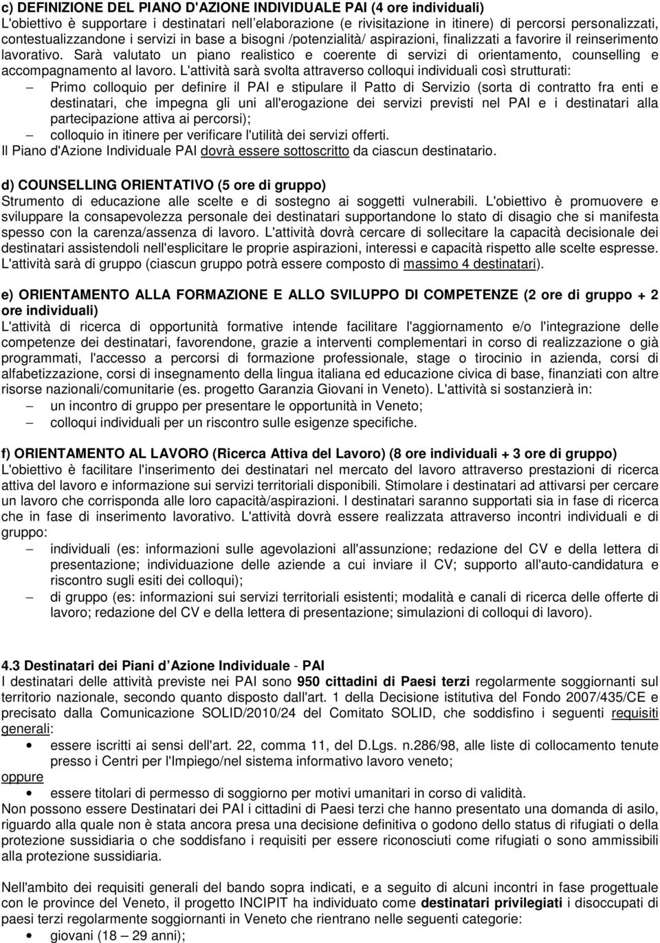 Sarà valutato un piano realistico e coerente di servizi di orientamento, counselling e accompagnamento al lavoro.