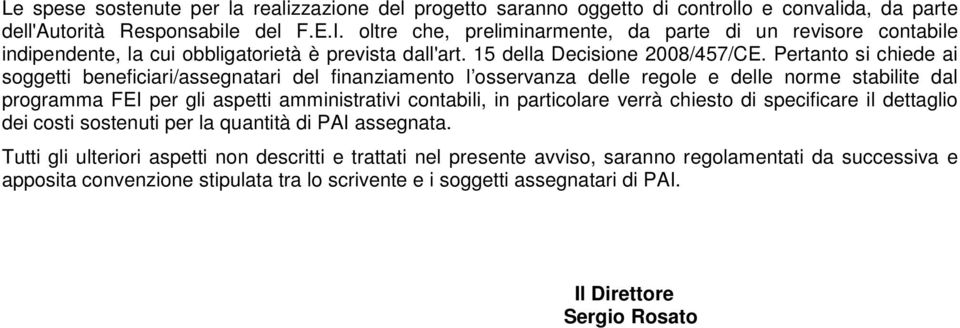 Pertanto si chiede ai soggetti beneficiari/assegnatari del finanziamento l osservanza delle regole e delle norme stabilite dal programma FEI per gli aspetti amministrativi contabili, in particolare