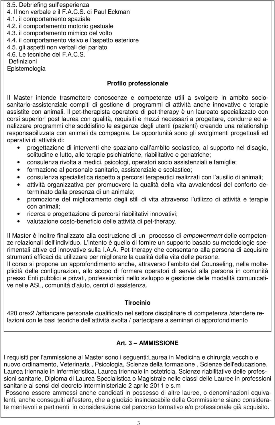 Definizioni Epistemologia Profilo professionale Il Master intende trasmettere conoscenze e competenze utili a svolgere in ambito sociosanitario-assistenziale compiti di gestione di programmi di