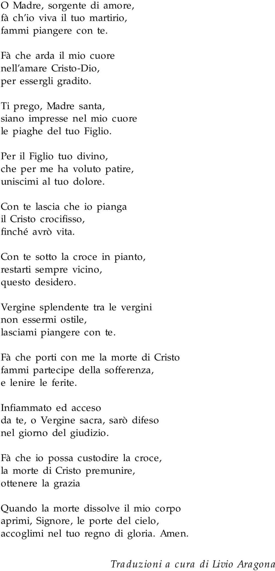 Con te lascia che io pianga il Cristo crocifisso, finché avrò vita. Con te sotto la croce in pianto, restarti sempre vicino, questo desidero.