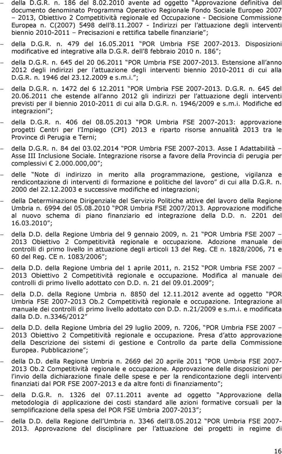 Commissione Europea n. C(2007) 5498 dell 8.11.2007 - Indirizzi per l attuazione degli interventi biennio 2010-2011 Precisazioni e rettifica tabelle finanziarie ; della D.G.R. n. 479 del 16.05.