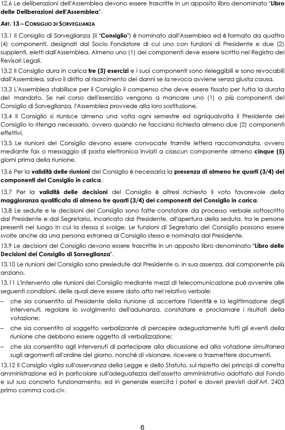 supplenti, eletti dall'assemblea. Almeno uno (1) dei componenti deve essere iscritto nel Registro dei Revisori Legali. 13.