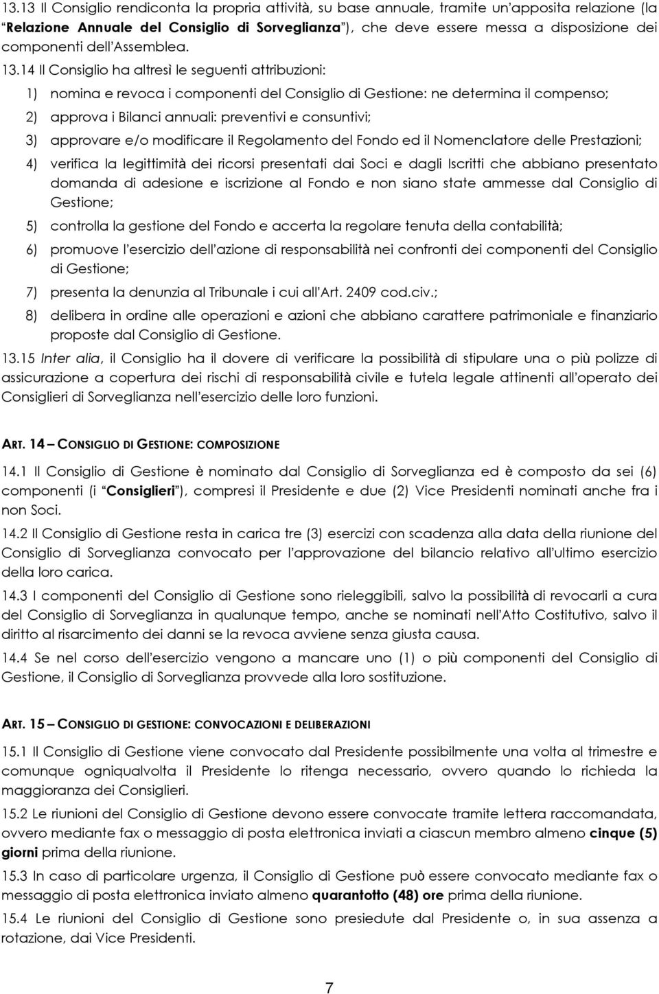 14 Il Consiglio ha altresì le seguenti attribuzioni: 1) nomina e revoca i componenti del Consiglio di Gestione: ne determina il compenso; 2) approva i Bilanci annuali: preventivi e consuntivi; 3)