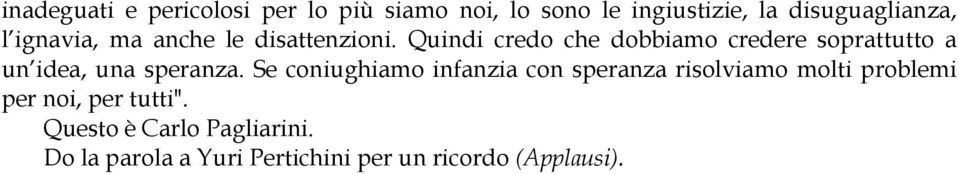 Quindi credo che dobbiamo credere soprattutto a un idea, una speranza.