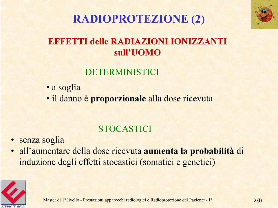 STOCASTICI senza soglia all aumentare della dose ricevuta aumenta la